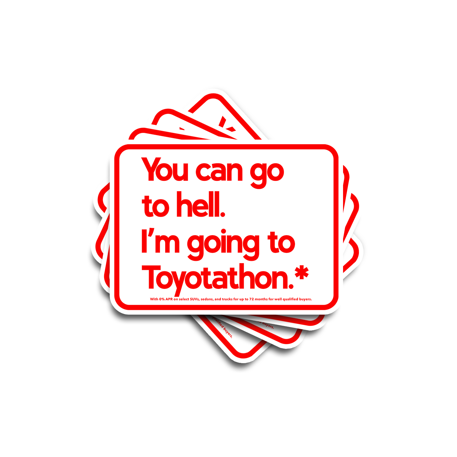 You can go to hell. I'm going to Toyotathon.