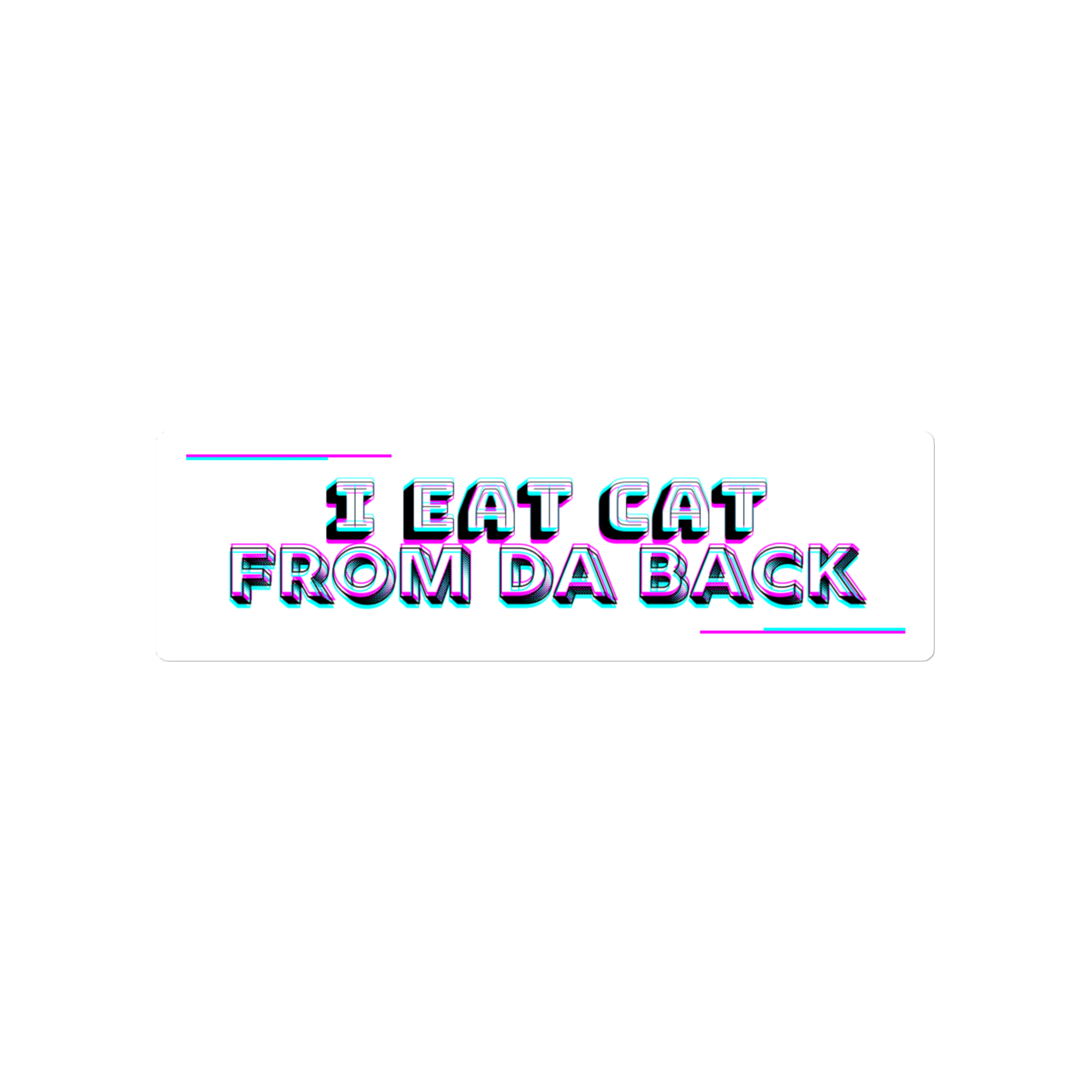 I Eat Cat From Da Back Bumper Sticker