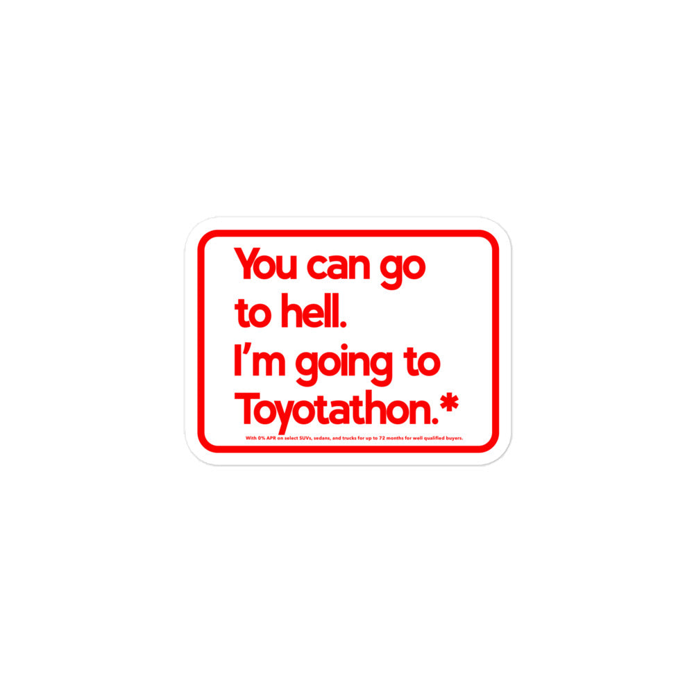You can go to hell. I'm going to Toyotathon.