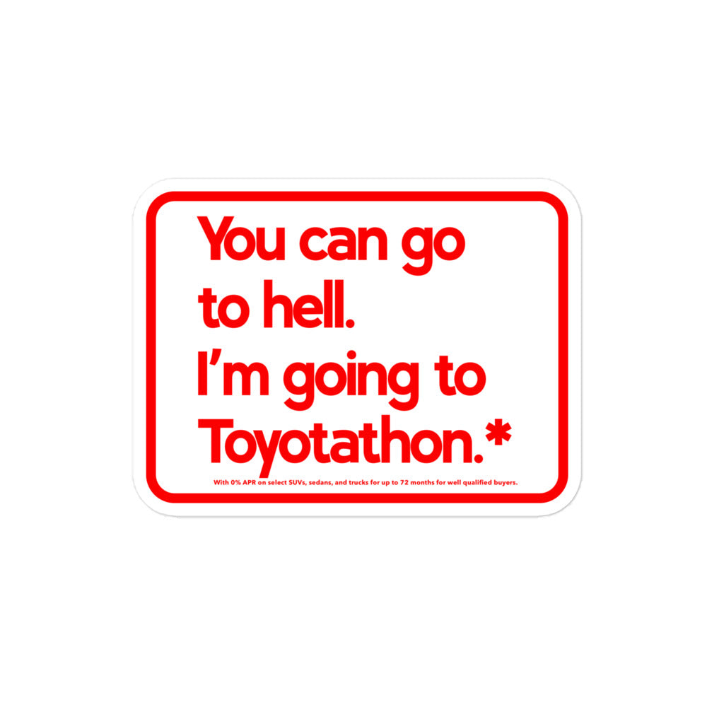 You can go to hell. I'm going to Toyotathon.