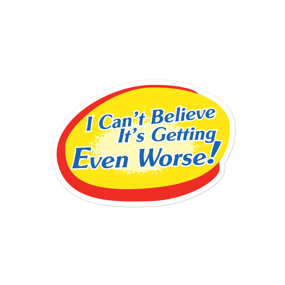 I Can't Believe It's Getting Even Worse!